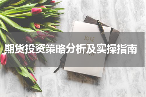  期货投资策略分析及实操指南