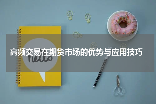  高频交易在期货市场的优势与应用技巧