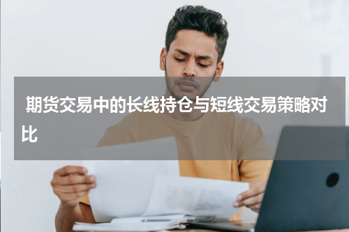  期货交易中的长线持仓与短线交易策略对比