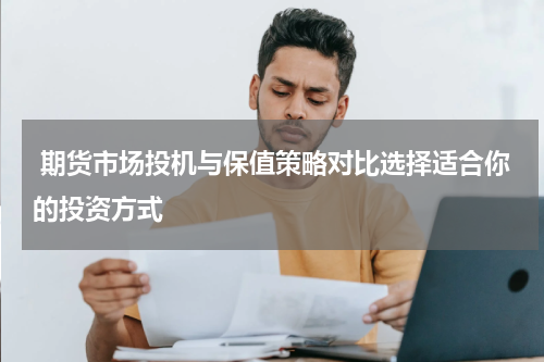  期货市场投机与保值策略对比选择适合你的投资方式
