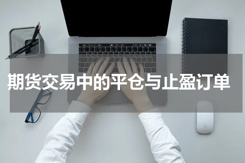  期货交易中的平仓与止盈订单