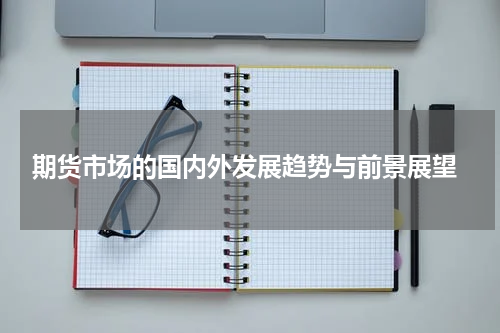  期货市场的国内外发展趋势与前景展望