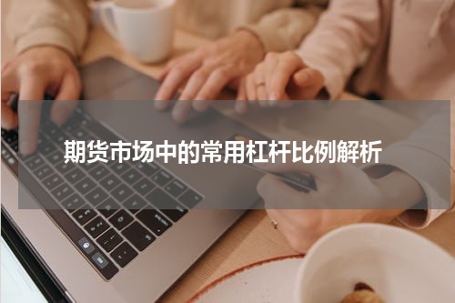  期货市场中的常用杠杆比例解析