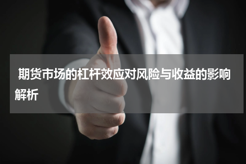  期货市场的杠杆效应对风险与收益的影响解析