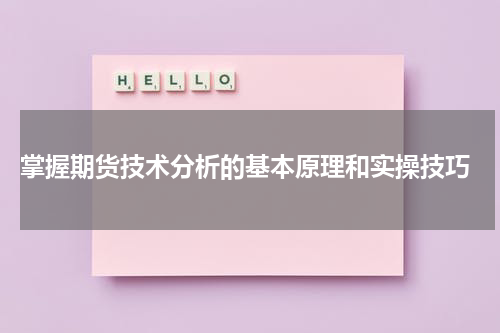  掌握期货技术分析的基本原理和实操技巧