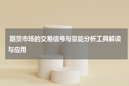  期货市场的交易信号与量能分析工具解读与应用