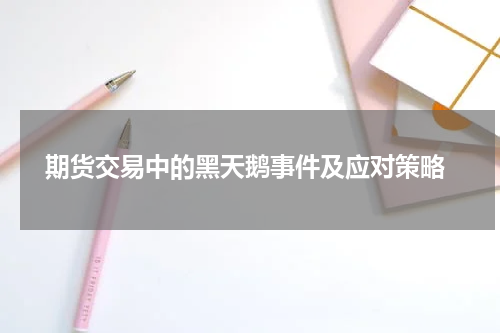  期货交易中的黑天鹅事件及应对策略
