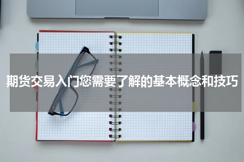 期货交易入门您需要了解的基本概念和技巧