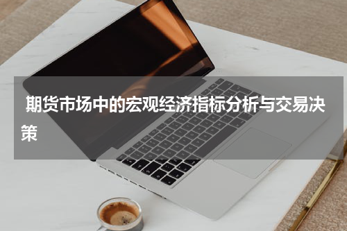  期货市场中的宏观经济指标分析与交易决策