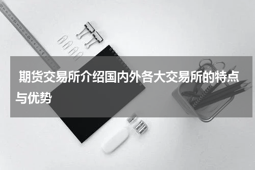  期货交易所介绍国内外各大交易所的特点与优势