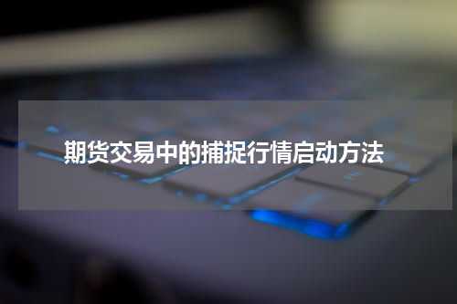  期货交易中的捕捉行情启动方法