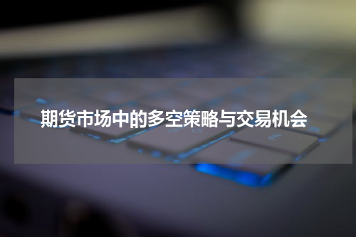  期货市场中的多空策略与交易机会