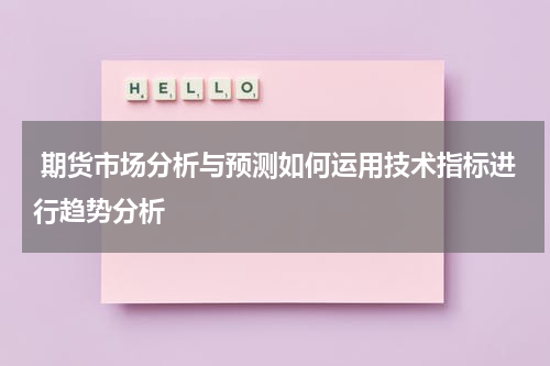  期货市场分析与预测如何运用技术指标进行趋势分析