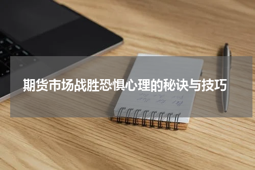  期货市场战胜恐惧心理的秘诀与技巧