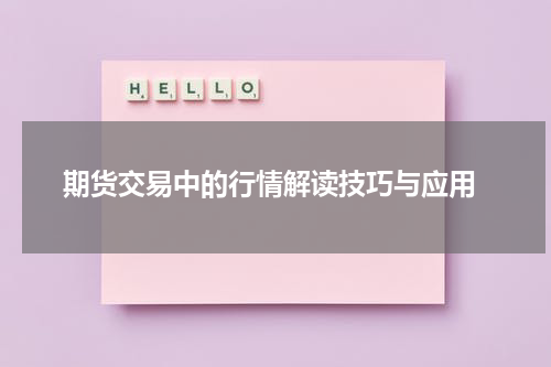  期货交易中的行情解读技巧与应用