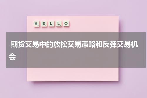  期货交易中的放松交易策略和反弹交易机会