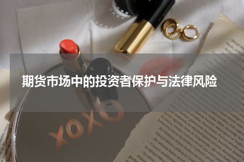  期货市场中的投资者保护与法律风险