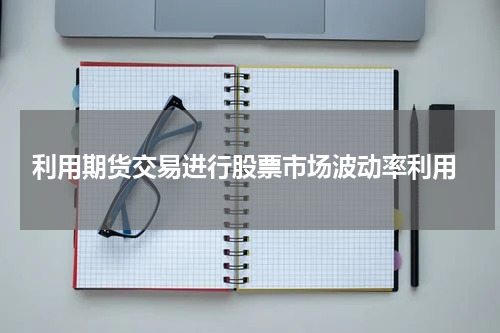  利用期货交易进行股票市场波动率利用