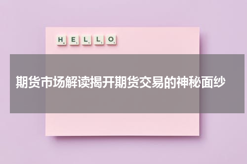  期货市场解读揭开期货交易的神秘面纱