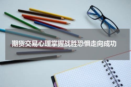  期货交易心理掌握战胜恐惧走向成功