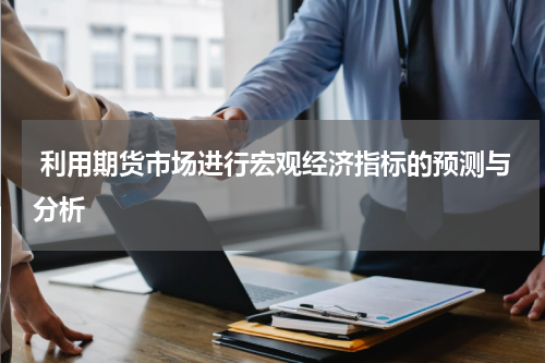  利用期货市场进行宏观经济指标的预测与分析