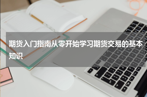 期货入门指南从零开始学习期货交易的基本知识
