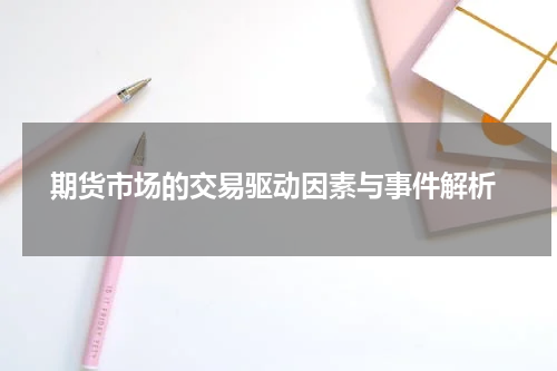  期货市场的交易驱动因素与事件解析