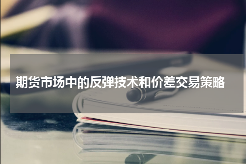  期货市场中的反弹技术和价差交易策略