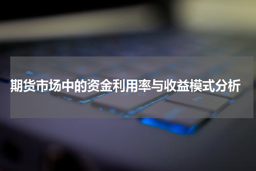  期货市场中的资金利用率与收益模式分析