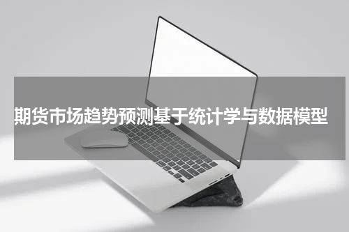  期货市场趋势预测基于统计学与数据模型