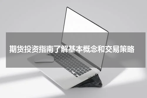  期货投资指南了解基本概念和交易策略