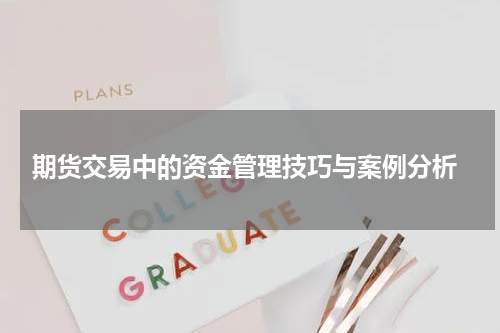  期货交易中的资金管理技巧与案例分析