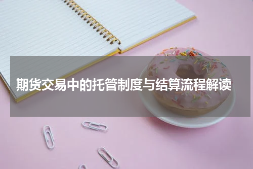  期货交易中的托管制度与结算流程解读