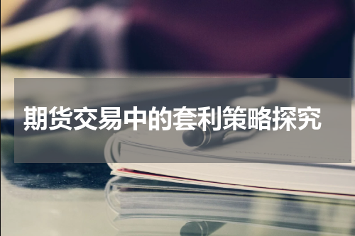  期货交易中的套利策略探究
