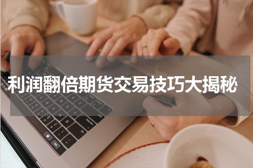  利润翻倍期货交易技巧大揭秘