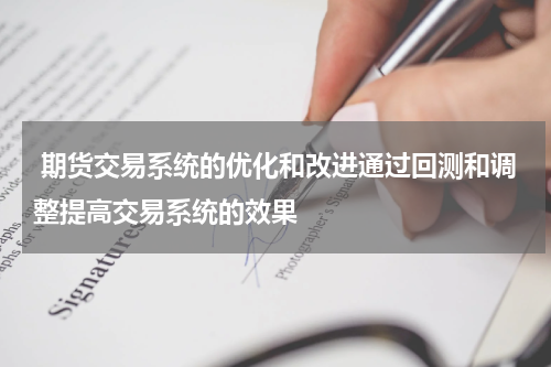  期货交易系统的优化和改进通过回测和调整提高交易系统的效果