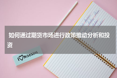 如何通过期货市场进行政策推动分析和投资