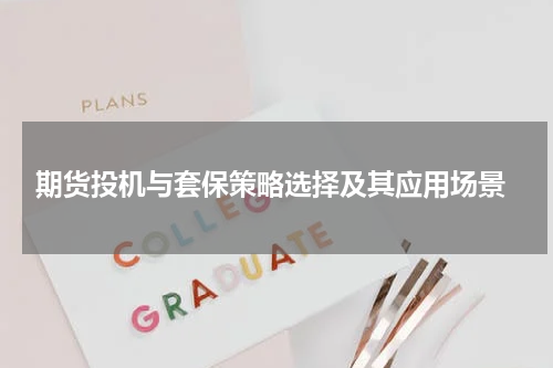  期货投机与套保策略选择及其应用场景
