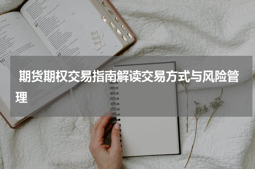  期货期权交易指南解读交易方式与风险管理