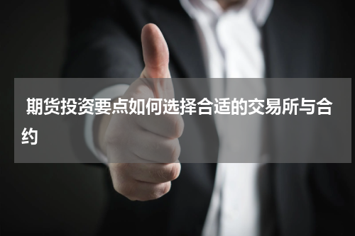  期货投资要点如何选择合适的交易所与合约 