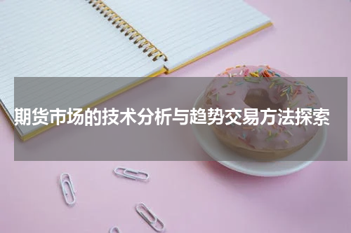  期货市场的技术分析与趋势交易方法探索
