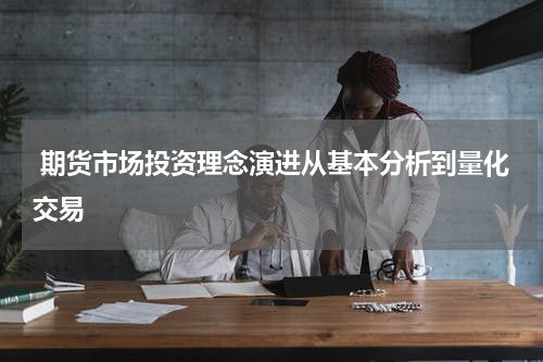  期货市场投资理念演进从基本分析到量化交易