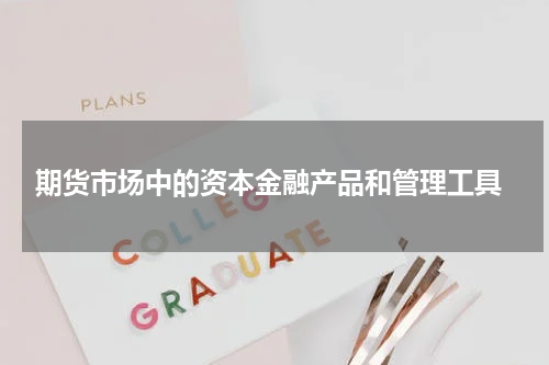  期货市场中的资本金融产品和管理工具