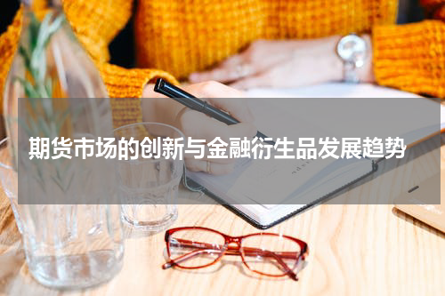  期货市场的创新与金融衍生品发展趋势