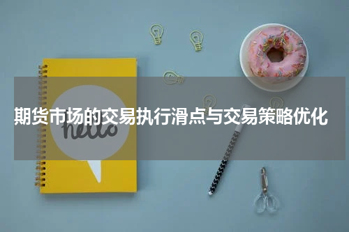  期货市场的交易执行滑点与交易策略优化