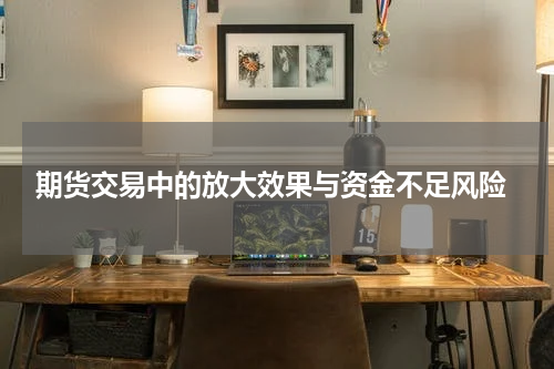  期货交易中的放大效果与资金不足风险