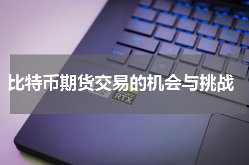  比特币期货交易的机会与挑战