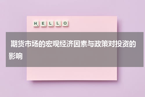  期货市场的宏观经济因素与政策对投资的影响