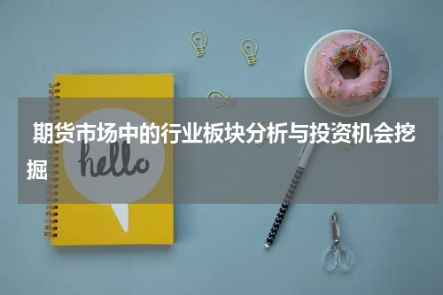  期货市场中的行业板块分析与投资机会挖掘