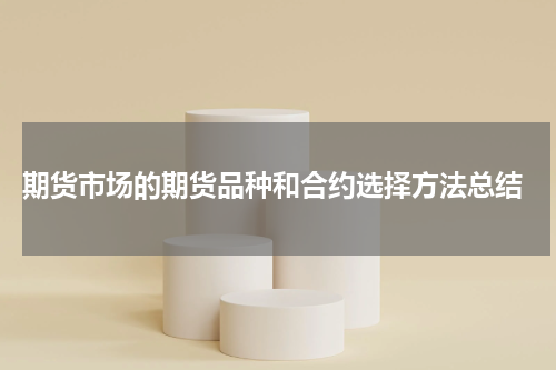  期货市场的期货品种和合约选择方法总结